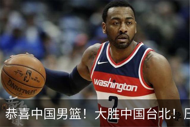 恭喜中国男篮！大胜中国台北！压哨小组出线