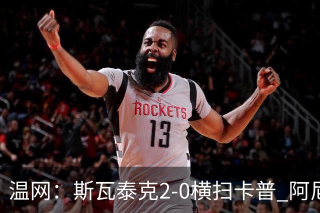 温网：斯瓦泰克2-0横扫卡普 阿尼西莫娃德比胜科宁进32强