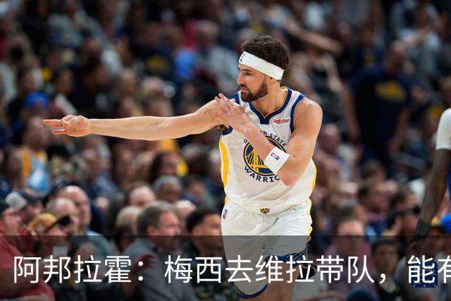 阿邦拉霍：梅西去维拉带队，能有英超冠军和欧冠冠军！